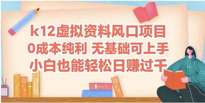 k12虚拟资料风口项目，小白也能轻松日赚四位数K叔网赚资源-网赚项目-副业赚钱-互联网创业-资源整合K叔网赚资源