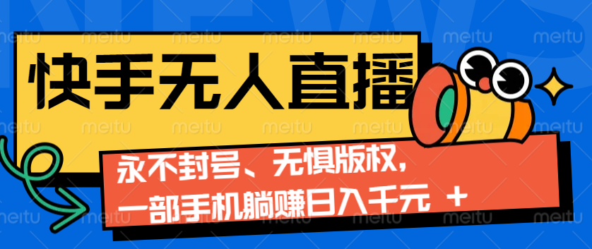 2024快手无人直播9.0神技来袭：永不封号、无惧版权，一部手机躺赚日入千元+K叔网赚资源-网赚项目-副业赚钱-互联网创业-资源整合K叔网赚资源