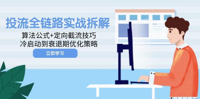 投流全链路实战拆解：算法公式+定向截流技巧，冷启动到衰退期优化策略K叔网赚资源-网赚项目-副业赚钱-互联网创业-资源整合K叔网赚资源