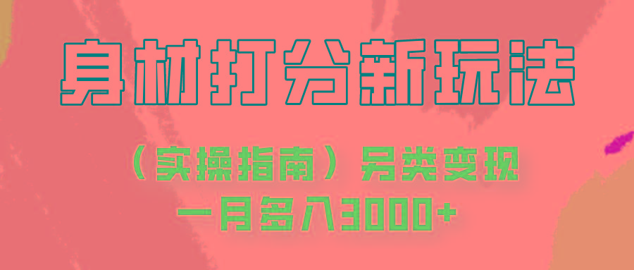 身材颜值打分新玩法(实操指南)另类变现一月多入3000+K叔网赚资源-网赚项目-副业赚钱-互联网创业-资源整合K叔网赚资源