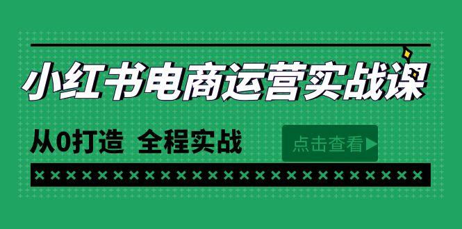 (9946期)最新小红书·电商运营实战课，从0打造  全程实战(65节视频课)K叔网赚资源-网赚项目-副业赚钱-互联网创业-资源整合K叔网赚资源
