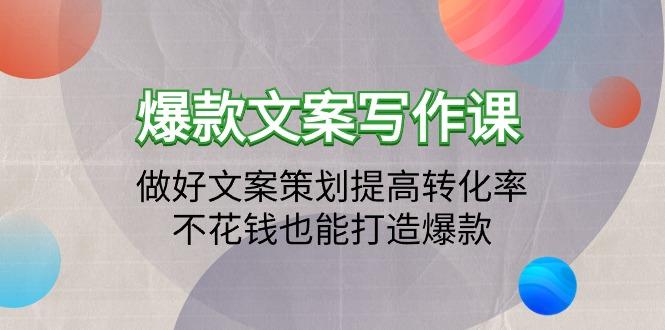 (9508期)爆款文案写作课：做好文案策划提高转化率，不花钱也能打造爆款(19节课)K叔网赚资源-网赚项目-副业赚钱-互联网创业-资源整合K叔网赚资源