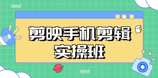 剪映手机剪辑实战班，从入门到精通，抖音爆款视频制作秘籍分段讲解K叔网赚资源-网赚项目-副业赚钱-互联网创业-资源整合K叔网赚资源