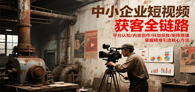 中小企业短视频获客全链路，平台认知/内容创作/抖加投放/矩阵搭建，精准引流核心方法K叔网赚资源-网赚项目-副业赚钱-互联网创业-资源整合K叔网赚资源