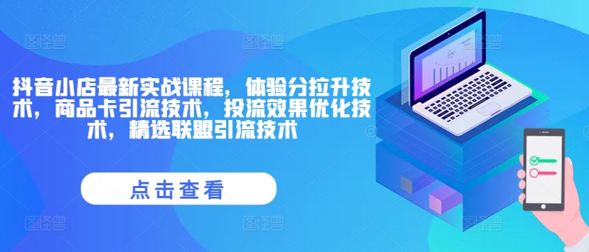 抖音小店最新实战课程，体验分拉升技术，商品卡引流技术，投流效果优化技术，精选联盟引流技术K叔网赚资源-网赚项目-副业赚钱-互联网创业-资源整合K叔网赚资源