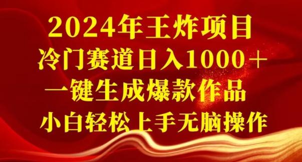 2024年王炸项目，冷门赛道日入1000＋，一键生成爆款作品，小白轻松上手无脑操作K叔网赚资源-网赚项目-副业赚钱-互联网创业-资源整合K叔网赚资源