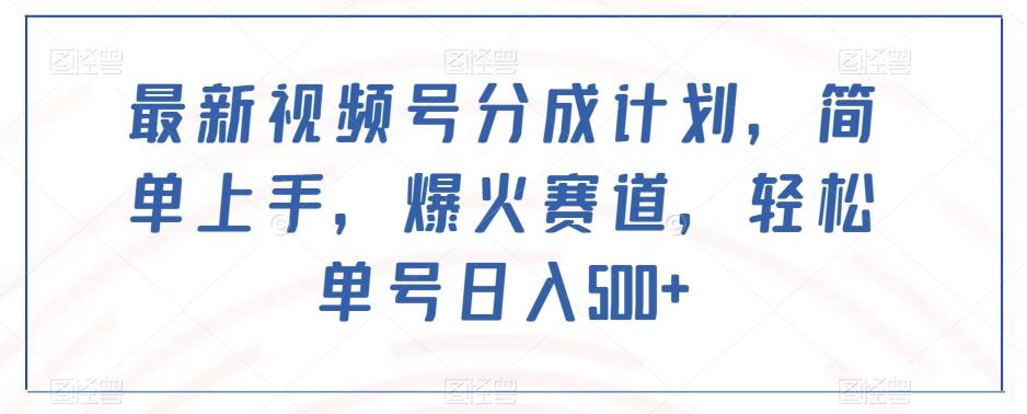 最新视频号分成计划，简单上手，爆火赛道，轻松单号日入500+K叔网赚资源-网赚项目-副业赚钱-互联网创业-资源整合K叔网赚资源