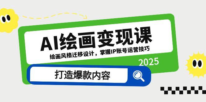 AI绘画变现课，绘画风格迁移设计，掌握IP账号运营技巧，打造爆款内容K叔网赚资源-网赚项目-副业赚钱-互联网创业-资源整合K叔网赚资源