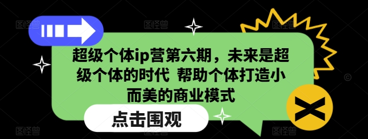 超级个体ip营第六期，未来是超级个体的时代  帮助个体打造小而美的商业模式K叔网赚资源-网赚项目-副业赚钱-互联网创业-资源整合K叔网赚资源