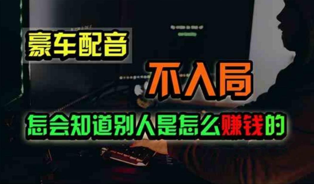 豪车配音，一个惊掉下巴，闷声发财的小生意，日赚500+K叔网赚资源-网赚项目-副业赚钱-互联网创业-资源整合K叔网赚资源