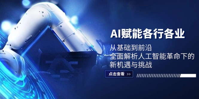 AI赋能各行各业：从基础到前沿，全面解析人工智能革命下的新机遇与挑战K叔网赚资源-网赚项目-副业赚钱-互联网创业-资源整合K叔网赚资源