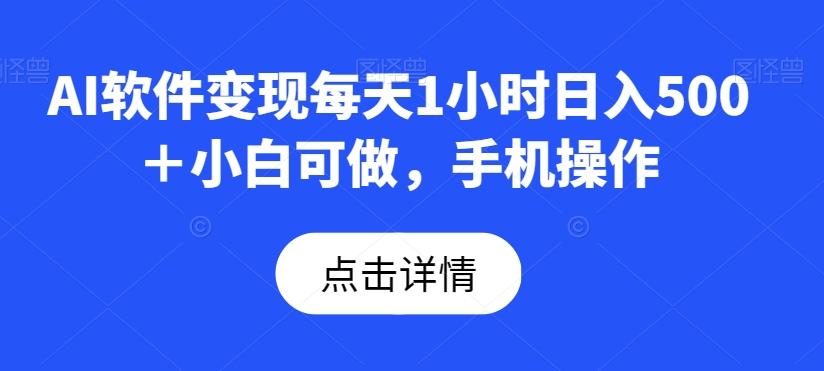 AI软件变现每天1小时日入500＋小白可做，手机操作K叔网赚资源-网赚项目-副业赚钱-互联网创业-资源整合K叔网赚资源