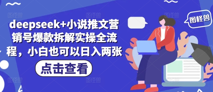 deepseek+小说推文营销号爆款拆解实操全流程，小白也可以日入两张K叔网赚资源-网赚项目-副业赚钱-互联网创业-资源整合K叔网赚资源