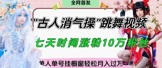 爆火“古人消气养生操”实战拆解，找准视频风口轻松起号，挂橱窗卖货月入过WK叔网赚资源-网赚项目-副业赚钱-互联网创业-资源整合K叔网赚资源