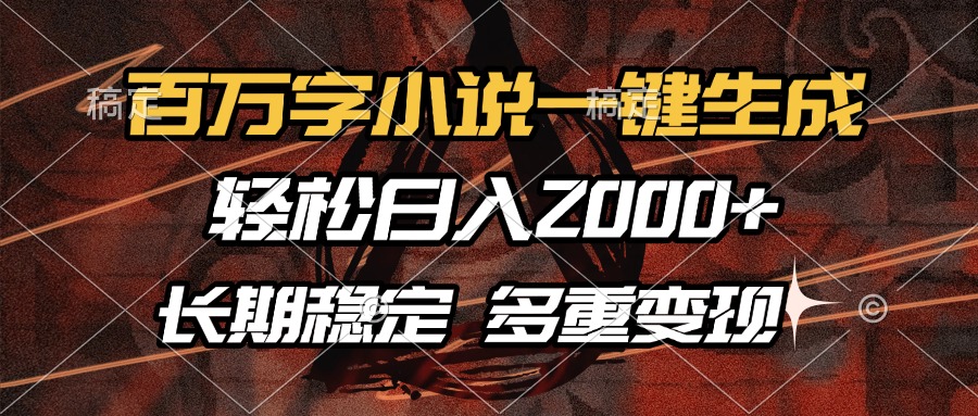 百万字小说一键生成，轻松日入2000+，长期稳定可做，多种变现方式K叔网赚资源-网赚项目-副业赚钱-互联网创业-资源整合K叔网赚资源