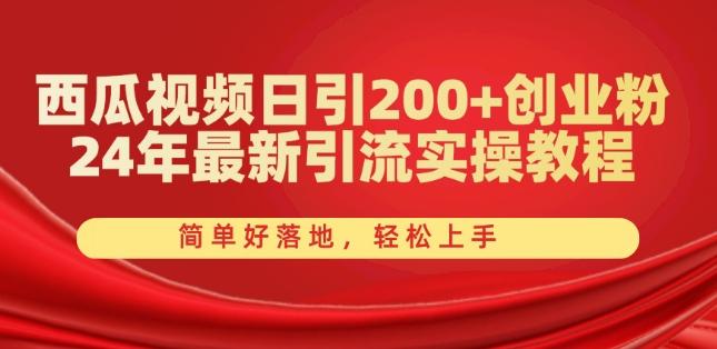 西瓜视频日引200+创业粉，24年最新引流实操教程，简单好落地，轻松上手【揭秘】K叔网赚资源-网赚项目-副业赚钱-互联网创业-资源整合K叔网赚资源