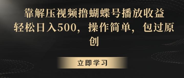 靠解压视频撸蝴蝶号播放收益，轻松日入500，操作简单，包过原创【揭秘】K叔网赚资源-网赚项目-副业赚钱-互联网创业-资源整合K叔网赚资源