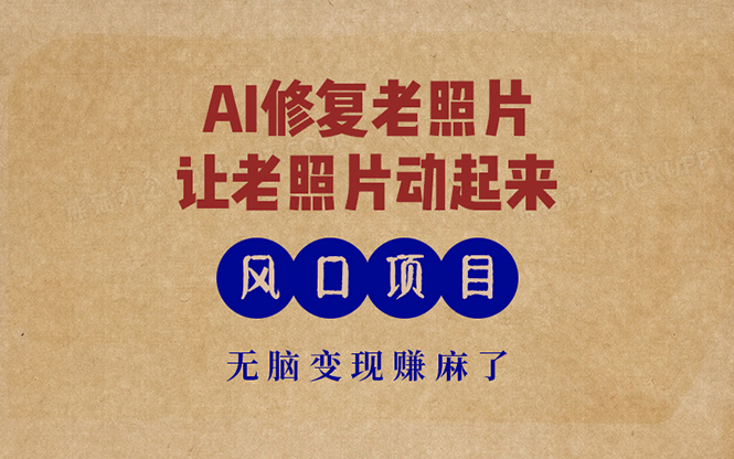 最新风口项目，AI一键修复老照片，让老照片动起来，接单到手软，无脑变…K叔网赚资源-网赚项目-副业赚钱-互联网创业-资源整合K叔网赚资源
