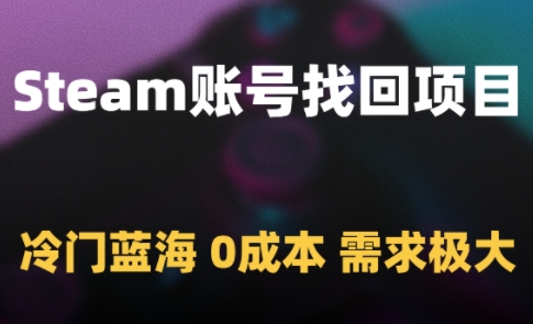Steam账号找回项目，冷门蓝海，0成本，需求极大K叔网赚资源-网赚项目-副业赚钱-互联网创业-资源整合K叔网赚资源