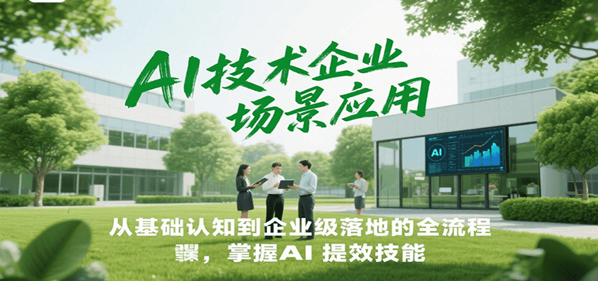 AI技术企业场景应用，从基础认知到企业级落地的全流程，掌握AI提效技能！K叔网赚资源-网赚项目-副业赚钱-互联网创业-资源整合K叔网赚资源