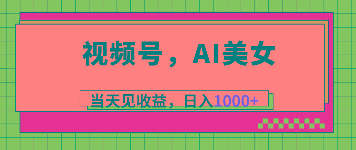 视频号，Ai美女，当天见收益，日入1000+K叔网赚资源-网赚项目-副业赚钱-互联网创业-资源整合K叔网赚资源