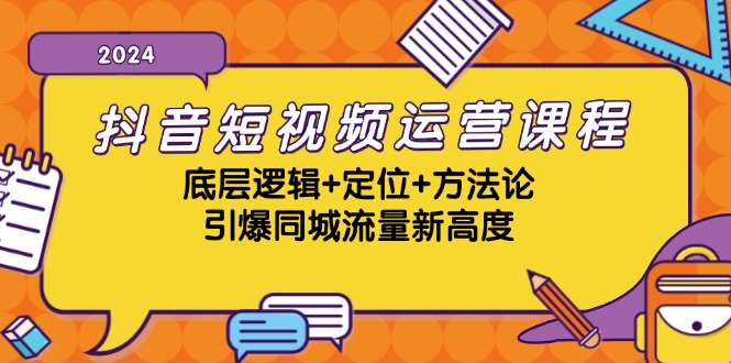 抖音短视频运营课程，底层逻辑+定位+方法论，引爆同城流量新高度K叔网赚资源-网赚项目-副业赚钱-互联网创业-资源整合K叔网赚资源