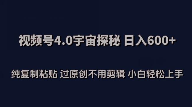 视频号4.0宇宙探秘，日入600多纯复制粘贴过原创不用剪辑小白轻松操作【揭秘】K叔网赚资源-网赚项目-副业赚钱-互联网创业-资源整合K叔网赚资源