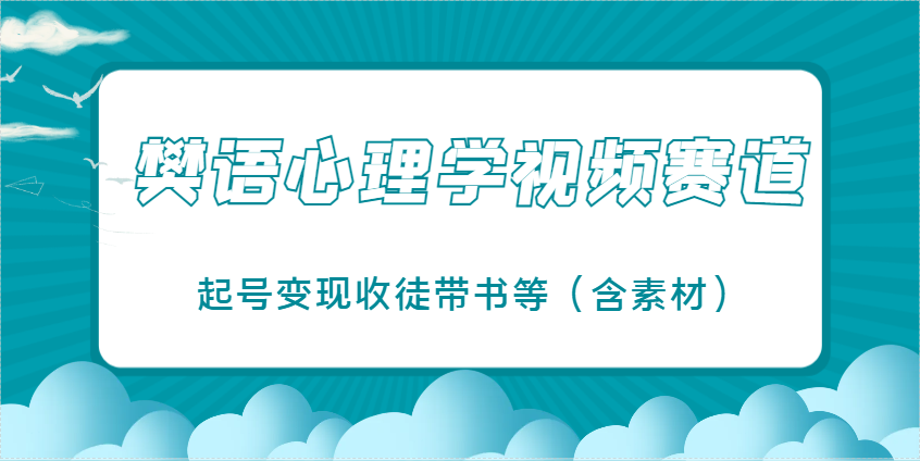 樊语心理学视频教学，最近爆火的视频赛道，起号变现收徒带书等(含素材)K叔网赚资源-网赚项目-副业赚钱-互联网创业-资源整合K叔网赚资源