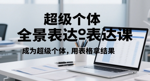 超级个体全景表达课，成为超级个体，用表格拿结果K叔网赚资源-网赚项目-副业赚钱-互联网创业-资源整合K叔网赚资源