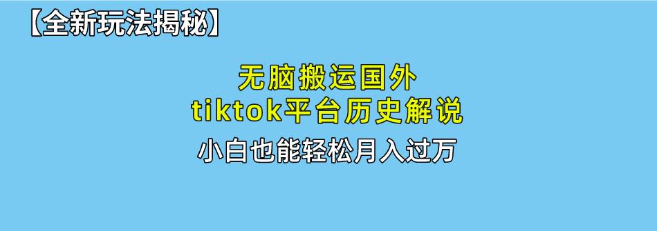 无脑搬运国外tiktok历史解说 无需剪辑，简单操作，轻松实现月入过万K叔网赚资源-网赚项目-副业赚钱-互联网创业-资源整合K叔网赚资源