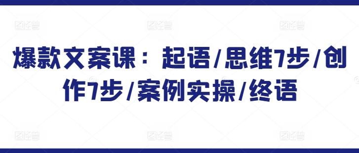 爆款文案课：起语/思维7步/创作7步/案例实操/终语K叔网赚资源-网赚项目-副业赚钱-互联网创业-资源整合K叔网赚资源