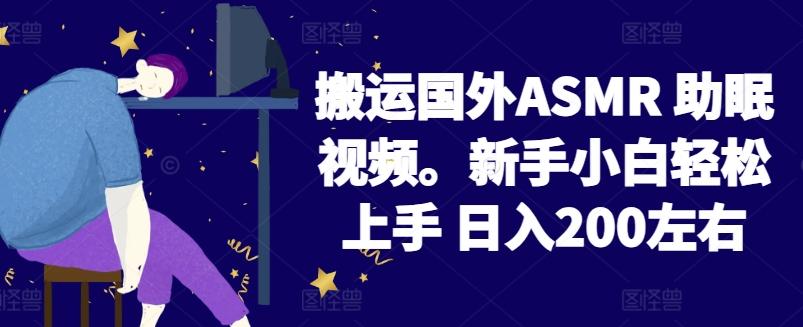2024搬运国外ASMR 助眠视频，新手小白轻松上手 日入200左右【揭秘】K叔网赚资源-网赚项目-副业赚钱-互联网创业-资源整合K叔网赚资源