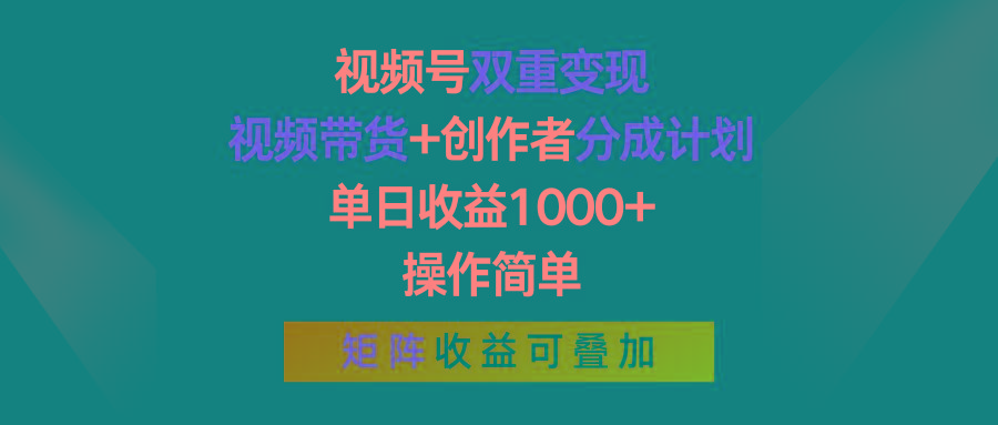 视频号双重变现，视频带货+创作者分成计划 , 单日收益1000+，可矩阵K叔网赚资源-网赚项目-副业赚钱-互联网创业-资源整合K叔网赚资源
