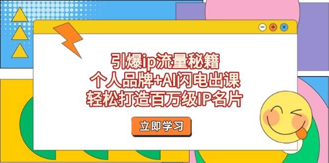 引爆ip流量秘籍，个人品牌+AI闪电出课，轻松打造百万级IP名片K叔网赚资源-网赚项目-副业赚钱-互联网创业-资源整合K叔网赚资源