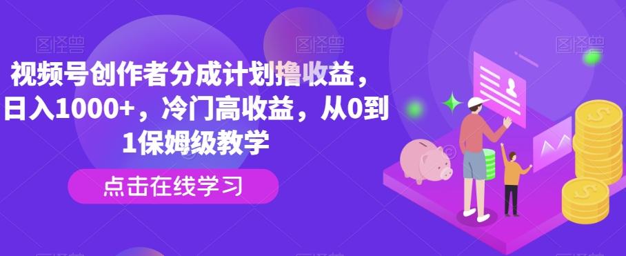视频号创作者分成计划撸收益，日入1000+，冷门高收益，从0到1保姆级教学K叔网赚资源-网赚项目-副业赚钱-互联网创业-资源整合K叔网赚资源