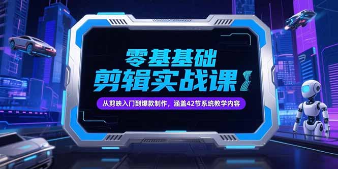 零基础抖音剪辑实战课，从剪映入门到爆款制作，涵盖42节系统教学内容K叔网赚资源-网赚项目-副业赚钱-互联网创业-资源整合K叔网赚资源