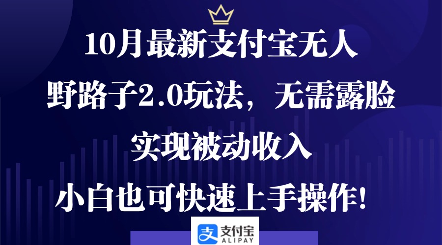 10月最新支付宝无人野路子2.0玩法，无需露脸，实现被动收入，小白也可…K叔网赚资源-网赚项目-副业赚钱-互联网创业-资源整合K叔网赚资源