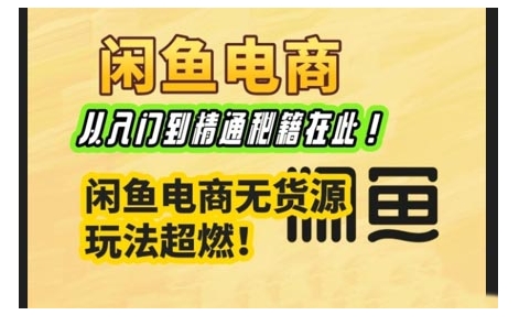 闲鱼电商实战课，从入门到精通秘籍在此，闲鱼电商无货源玩法超燃!K叔网赚资源-网赚项目-副业赚钱-互联网创业-资源整合K叔网赚资源