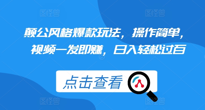 颠公风格爆款玩法，操作简单，视频一发即赚，日入轻松过百【揭秘】K叔网赚资源-网赚项目-副业赚钱-互联网创业-资源整合K叔网赚资源