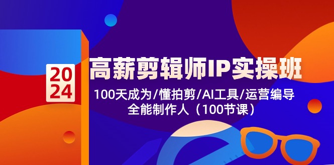 高薪-剪辑师IP实操班-第2期，100天成为懂拍剪/AI工具/运营编导/全能制作人K叔网赚资源-网赚项目-副业赚钱-互联网创业-资源整合K叔网赚资源