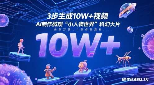 3步生成10W+视频，AI制作微观“小人物世界”科幻大片，条条万赞，1条作品涨粉2.3WK叔网赚资源-网赚项目-副业赚钱-互联网创业-资源整合K叔网赚资源