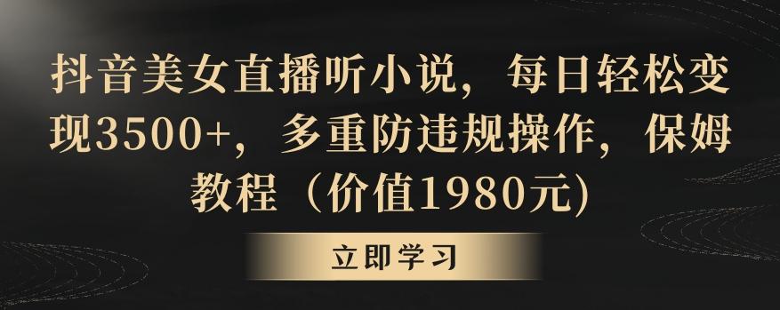 抖音美女直播听小说，每日轻松变现3500+，多重防违规操作，保姆教程(价值1980元)【揭秘】K叔网赚资源-网赚项目-副业赚钱-互联网创业-资源整合K叔网赚资源