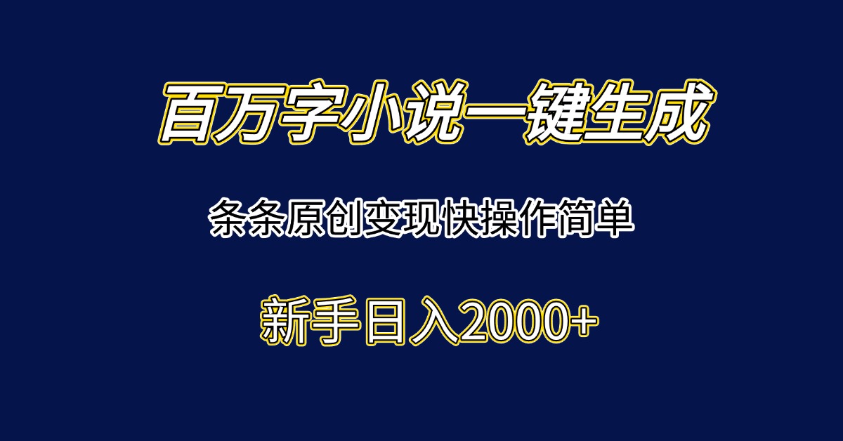 百万字小说一键生成，条条原创变现快操作简单新手日入2000+K叔网赚资源-网赚项目-副业赚钱-互联网创业-资源整合K叔网赚资源