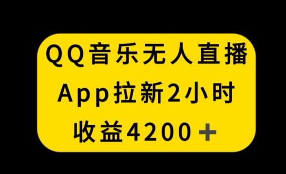 QQ音乐无人直播APP拉新，2小时收入4200，不封号新玩法【揭秘】K叔网赚资源-网赚项目-副业赚钱-互联网创业-资源整合K叔网赚资源