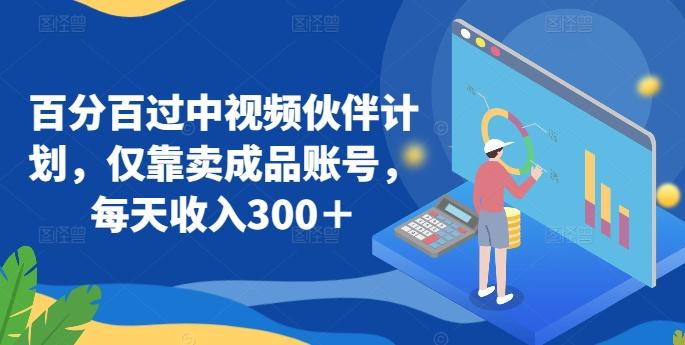 百分百过中视频伙伴计划，仅靠卖成品账号，每天收入300＋【揭秘】K叔网赚资源-网赚项目-副业赚钱-互联网创业-资源整合K叔网赚资源