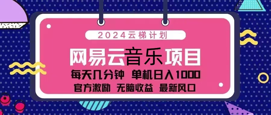 2024云梯计划 网易云音乐项目：每天几分钟 单机日入1000 官方激励 无脑…K叔网赚资源-网赚项目-副业赚钱-互联网创业-资源整合K叔网赚资源