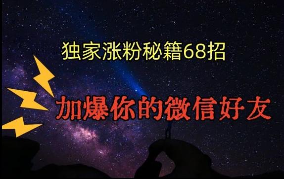 引流涨粉独家秘籍68招，加爆你的微信好友【文档】K叔网赚资源-网赚项目-副业赚钱-互联网创业-资源整合K叔网赚资源