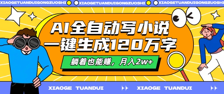 AI全自动写小说，一键生成120万字，躺着也能赚，月入2w+【揭秘】K叔网赚资源-网赚项目-副业赚钱-互联网创业-资源整合K叔网赚资源