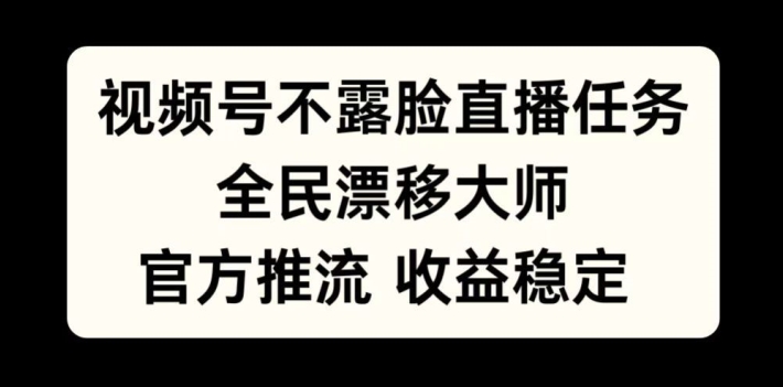 视频号不露脸直播任务，全民漂移大师，官方推流，收益稳定，全民可做【揭秘】K叔网赚资源-网赚项目-副业赚钱-互联网创业-资源整合K叔网赚资源