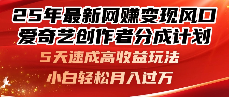 25年最新网赚变现风口！爱奇艺创作者分成计划，5天速成高收益玩法，小…K叔网赚资源-网赚项目-副业赚钱-互联网创业-资源整合K叔网赚资源